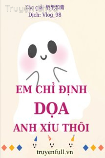 Em Chỉ Định Dọa Anh Xíu Thôi