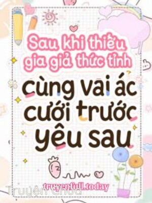 Sau Khi Thiếu Gia Giả Thức Tỉnh Cùng Vai Ác Cưới Trước Yêu Sau
