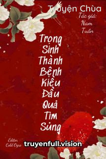 Trọng Sinh Thành Bệnh Kiều Đầu Quả Tim Sủng