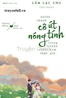 Xuyên Thành Cô Út Nóng Tính Trong Truyện Thiên Kim Thật – Giả